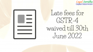 Fees waived off for delay in GSTR-4