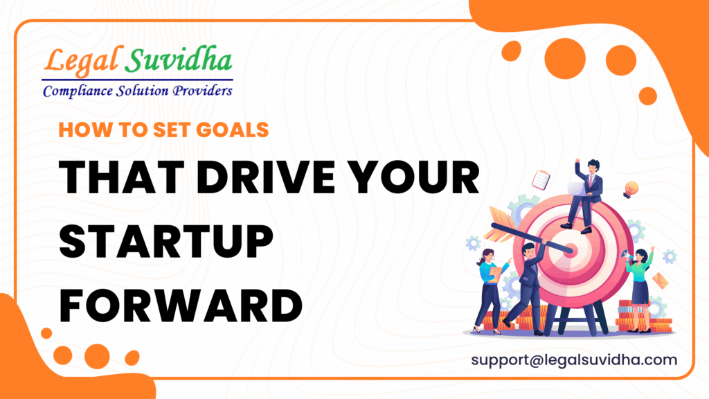 How to Set Goals That Drive Your Startup Forward