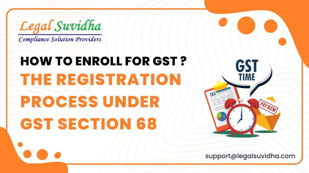 The Registration Process under GST Section 68: How to Enroll for GST